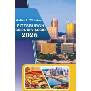 Wheaton, Walter A. PITTSBURGH GUIDA DI VIAGGIO 2026: Scopri i siti storici, le principali attrazioni, le fiorenti scene artistiche, il cibo di strada, le esperienze ... consigli degli esperti per ogni viaggiatore. Wheaton, Walter A. PITTSBURGH GUIDA DI VIAGGIO 2026: Scopri i siti storici, le principali attrazioni, le fiorenti scene artistiche, il cibo di strada, le esperienze ... consigli degli esperti per ogni viaggiatore.