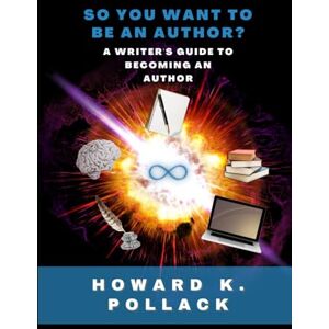 Pollack, Howard K. SO YOU WANT TO BE AN AUTHOR?: A writer's guide to becoming an author Pollack, Howard K. SO YOU WANT TO BE AN AUTHOR?: A writer's guide to becoming an author