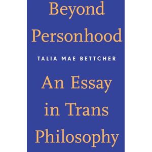 Bettcher, Talia Mae Beyond Personhood: An Essay in Trans Philosophy Bettcher, Talia Mae Beyond Personhood: An Essay in Trans Philosophy