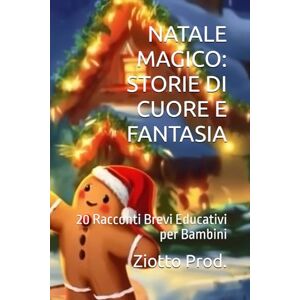 Prod., Ziotto NATALE MAGICO: STORIE DI CUORE E FANTASIA: 20 Racconti Brevi Educativi per Bambini Prod., Ziotto NATALE MAGICO: STORIE DI CUORE E FANTASIA: 20 Racconti Brevi Educativi per Bambini