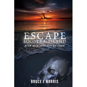 Norris, Bruce E. ESCAPE Socotra Island…: dead men still tell no tales Norris, Bruce E. ESCAPE Socotra Island…: dead men still tell no tales