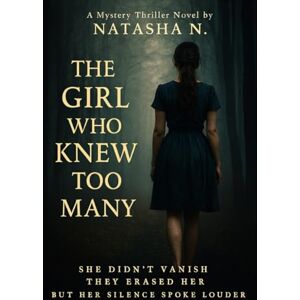 Noel, Natasha THE GIRL WHO KNEW TO MANY: She didn't vanish, She was erased .But her silence spoke louder Noel, Natasha THE GIRL WHO KNEW TO MANY: She didn't vanish, She was erased .But her silence spoke louder
