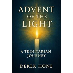 Hone, Derek Advent of the Light: A Trinitarian Journey (The Covenant Devotional Series) Hone, Derek Advent of the Light: A Trinitarian Journey (The Covenant Devotional Series)