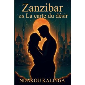 Kalinga, Ndakou Zanzibar ou la carte du désir: Désir interdit à Zanzibar, romance érotique dystopique, amour et pouvoir Kalinga, Ndakou Zanzibar ou la carte du désir: Désir interdit à Zanzibar, romance érotique dystopique, amour et pouvoir