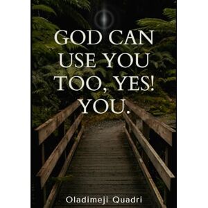 Quadri, Oladimeji God Can Use You Too, Yes! You. Quadri, Oladimeji God Can Use You Too, Yes! You.