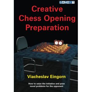 Eingorn, Viacheslav Creative Chess Opening Preparation (Chess Strategy: Ukrainian Authors) Eingorn, Viacheslav Creative Chess Opening Preparation (Chess Strategy: Ukrainian Authors)