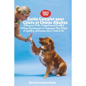 Élodie, Alexandre Lemoine Guide Complet pour Chiots et Chiens Adultes: Obéissance Facile, Comportement Positif et Astuces Avancées pour un Compagnon Bien Éduqué et Équilibré, du Premier Jour à Toute la Vie Élodie, Alexandre Lemoine Guide Complet pour Chiots et Chiens Adultes: Obéissance Facile, Comportement Positif et Astuces Avancées pour un Compagnon Bien Éduqué et Équilibré, du Premier Jour à Toute la Vie