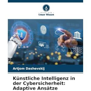 Dashevskij, Artjom Künstliche Intelligenz in der Cybersicherheit: Adaptive Ansätze Dashevskij, Artjom Künstliche Intelligenz in der Cybersicherheit: Adaptive Ansätze
