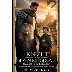 Ford, Theodore A Knight of the Seven Kingdoms Season 1 TV Series Review: A Deep Dive into Dunk & Egg and the Rebirth of Westerosi Storytellin Ford, Theodore A Knight of the Seven Kingdoms Season 1 TV Series Review: A Deep Dive into Dunk & Egg and the Rebirth of Westerosi Storytellin