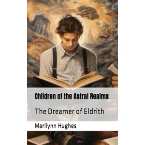 Hughes, Marilynn Children of the Astral Realms: The Dreamer of Eldrith: 2 (The Complete Out-of-Body Travel Guides: A Journey to Mystical Awakening) Hughes, Marilynn Children of the Astral Realms: The Dreamer of Eldrith: 2 (The Complete Out-of-Body Travel Guides: A Journey to Mystical Awakening)