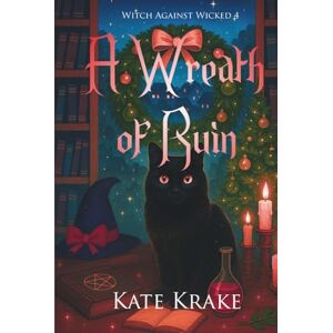 Krake, Kate A Wreath of Ruin: A Witchy Small-Town Fantasy With a Sprinkle of Cursed Christmas Mayhem (Witch Against Wicked) Krake, Kate A Wreath of Ruin: A Witchy Small-Town Fantasy With a Sprinkle of Cursed Christmas Mayhem (Witch Against Wicked)