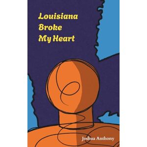 Anthony, Joshua Louisiana Broke My Heart: A Collection of Poems Anthony, Joshua Louisiana Broke My Heart: A Collection of Poems