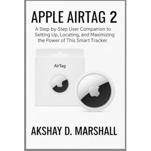 Marshall APPLE AIRTAG 2: A Step-by-Step User Companion to Setting Up, Locating, and Maximizing the Power of This Smart Tracker (TechVerse Reviews: AI, Robotics & Gadgets Explained) Marshall APPLE AIRTAG 2: A Step-by-Step User Companion to Setting Up, Locating, and Maximizing the Power of This Smart Tracker (TechVerse Reviews: AI, Robotics & Gadgets Explained)