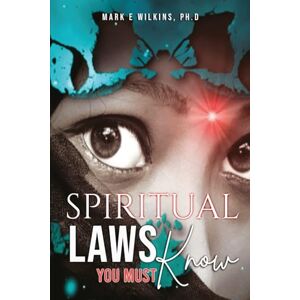 Wilkins Ph.D, Mark E. Spiritual Laws You Must Know Wilkins Ph.D, Mark E. Spiritual Laws You Must Know
