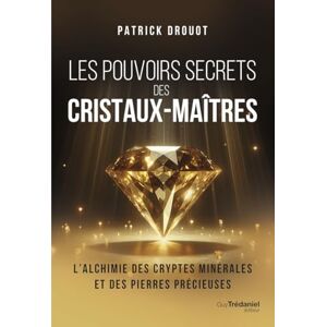 Drouot, Patrick Les pouvoirs secrets des cristaux-maîtres: L'alchimie des cryptes minérales et des pierres précieuses Drouot, Patrick Les pouvoirs secrets des cristaux-maîtres: L'alchimie des cryptes minérales et des pierres précieuses