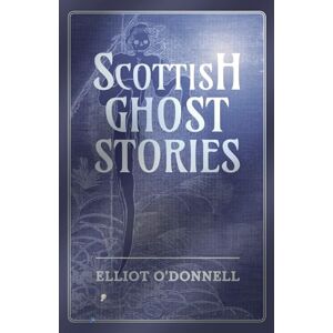 O'donnell, Elliot Scottish Ghost Stories O'donnell, Elliot Scottish Ghost Stories