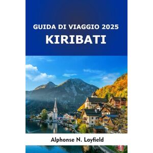 Layfield, Alphonse N. Kiribati Guida di viaggio 2025: Isole del tempo e della marea: cultura, avventure oceaniche e viaggi sostenibili nel Pacifico centrale Layfield, Alphonse N. Kiribati Guida di viaggio 2025: Isole del tempo e della marea: cultura, avventure oceaniche e viaggi sostenibili nel Pacifico centrale
