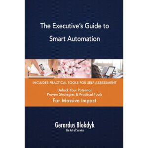 Gerardus Blokdyk - The Art of Service The Executive’s Guide to Smart Automation Gerardus Blokdyk - The Art of Service The Executive’s Guide to Smart Automation