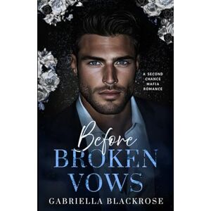 Blackrose, Gabriella Before Broken Vows: A Second Chance Dark Mafia Romance (The Kastaris Greek Mafia Series) Blackrose, Gabriella Before Broken Vows: A Second Chance Dark Mafia Romance (The Kastaris Greek Mafia Series)