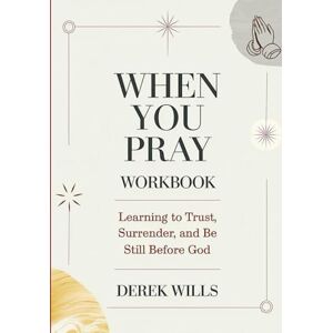 Wills, Derek When You Pray Workbook: Learning to Trust, Surrender, and Be Still Before God Wills, Derek When You Pray Workbook: Learning to Trust, Surrender, and Be Still Before God