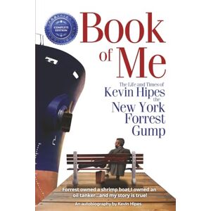 Hipes, Mr. Kevin Charles Book of Me Complete Edition: The Life and Times of Kevin Hipes the New York Forrest Gump Hipes, Mr. Kevin Charles Book of Me Complete Edition: The Life and Times of Kevin Hipes the New York Forrest Gump
