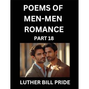 Pride, Luther Bill Men-Men Romance Poetry (Part 18)- Poems of MM Dating Relationship, Understanding Feelings of LGBTQ+ Love, Longing, Intimacy, Desire, and Sex Through Verse, Whispers of the Heart Pride, Luther Bill Men-Men Romance Poetry (Part 18)- Poems of MM Dating Relationship, Understanding Feelings of LGBTQ+ Love, Longing, Intimacy, Desire, and Sex Through Verse, Whispers of the Heart