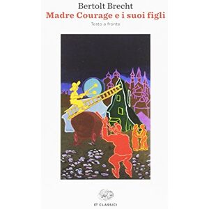 Brecht, Bertolt Madre Courage e i suoi figli Brecht, Bertolt Madre Courage e i suoi figli