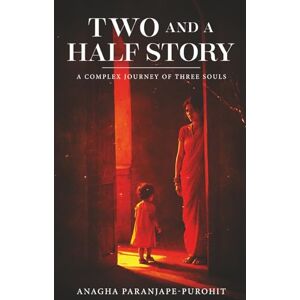 Paranjape-Purohit, Anagha Two and a Half Story A Complex Journey of Three Souls Paranjape-Purohit, Anagha Two and a Half Story A Complex Journey of Three Souls