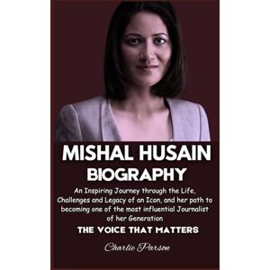 PARSON, CHARLIE MISHAL HUSAIN BIOGRAPHY: An Inspiring Journey through the Life, Challenges, and Legacy of an Icon, and her path to Becoming One of the Most Influential Journalists of Her Generation PARSON, CHARLIE MISHAL HUSAIN BIOGRAPHY: An Inspiring Journey through the Life, Challenges, and Legacy of an Icon, and her path to Becoming One of the Most Influential Journalists of Her Generation