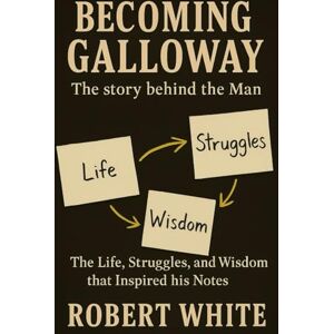 White, Robert Becoming Galloway: The Story Behind the Man: The Life, Struggles, and Wisdom that Inspired his Notes White, Robert Becoming Galloway: The Story Behind the Man: The Life, Struggles, and Wisdom that Inspired his Notes