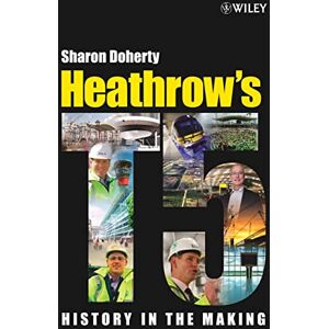 Doherty, Sharon Heathrow's Terminal 5: History in the Making Doherty, Sharon Heathrow's Terminal 5: History in the Making