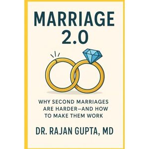 Gupta MD, Dr. Rajan Marriage 2.0: Why Second Marriages Are Harder—And How to Make Them Work Gupta MD, Dr. Rajan Marriage 2.0: Why Second Marriages Are Harder—And How to Make Them Work