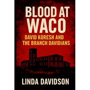 Davidson, Linda Blood at Waco: David Koresh and the Branch Davidians (Unholy Devotion 3 Series) Davidson, Linda Blood at Waco: David Koresh and the Branch Davidians (Unholy Devotion 3 Series)