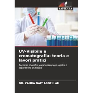 NAIT ABDELLAH, DR. ZAHRA UV-Visibile e cromatografia: teoria e lavori pratici: Tecniche di analisi: caratterizzazione, analisi e separazione di miscele NAIT ABDELLAH, DR. ZAHRA UV-Visibile e cromatografia: teoria e lavori pratici: Tecniche di analisi: caratterizzazione, analisi e separazione di miscele