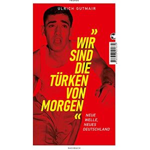 Gutmair, Ulrich Wir sind die Türken von morgen: Neue Welle, neues Deutschland Gutmair, Ulrich Wir sind die Türken von morgen: Neue Welle, neues Deutschland