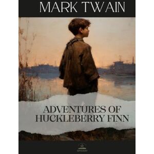 Twain, Mark Adventures of Huckleberry Finn: An Unabridged Classic of Friendship, Choice, and the Search for What Is Right Twain, Mark Adventures of Huckleberry Finn: An Unabridged Classic of Friendship, Choice, and the Search for What Is Right