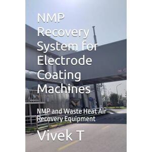 T, Vivek NMP Recovery System for Electrode Coating Machines: NMP and Waste Heat Air Recovery Equipment T, Vivek NMP Recovery System for Electrode Coating Machines: NMP and Waste Heat Air Recovery Equipment
