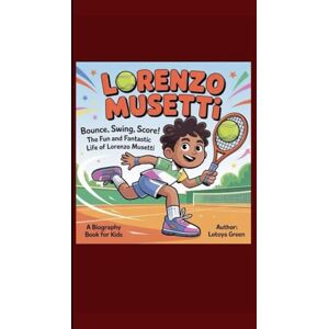 Green, Lotoya LORENZO MUSETTI: Bounce, Swing, Score! The Fun and Fantastic Life of Lorenzo Musetti! A Biography Book for kids Green, Lotoya LORENZO MUSETTI: Bounce, Swing, Score! The Fun and Fantastic Life of Lorenzo Musetti! A Biography Book for kids