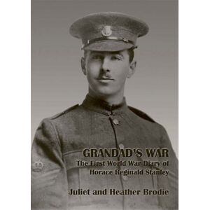 Grandad's War The First World War Diary of Horace Reginald Stanley Grandad's War The First World War Diary of Horace Reginald Stanley