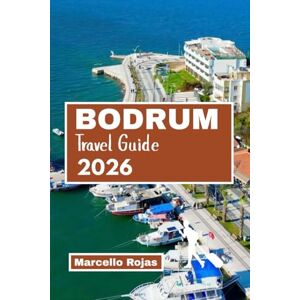 Rojas, Marcello BODRUM TRAVEL GUIDE 2026: Explore Winter Escape With Hotels, Food, Beaches, Market And Maps Rojas, Marcello BODRUM TRAVEL GUIDE 2026: Explore Winter Escape With Hotels, Food, Beaches, Market And Maps