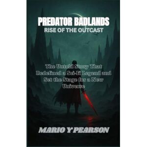 Pearson, Mario Y Predator Badlands – Rise of the Outcast: The Untold Story That Redefined a Sci-Fi Legend and Set the Stage for a New Universe Pearson, Mario Y Predator Badlands – Rise of the Outcast: The Untold Story That Redefined a Sci-Fi Legend and Set the Stage for a New Universe