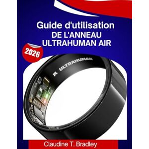 BRADLEY, CLAUDINE T. Guide d'utilisation de l'anneau Ultrahuman AIR 2026: Un guide étape par étape pour maîtriser le suivi intelligent du bien-être, avec des conseils et ... d'experts pour les débutants et les seniors. BRADLEY, CLAUDINE T. Guide d'utilisation de l'anneau Ultrahuman AIR 2026: Un guide étape par étape pour maîtriser le suivi intelligent du bien-être, avec des conseils et ... d'experts pour les débutants et les seniors.