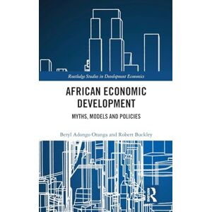 Oranga, Beryl Adongo African Economic Development: Myths, Models and Policies (Routledge Studies in Development Economics) Oranga, Beryl Adongo African Economic Development: Myths, Models and Policies (Routledge Studies in Development Economics)
