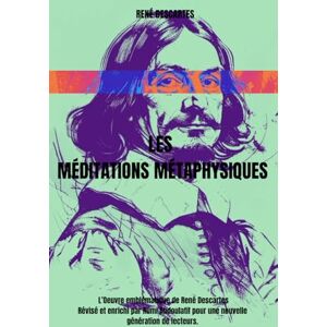 Descartes, René Les Méditations métaphysiques: L’Oeuvre emblématique de René Descartes Révisé et enrichi par Rūmī Abdoulatīf pour une nouvelle génération de lecteurs. Descartes, René Les Méditations métaphysiques: L’Oeuvre emblématique de René Descartes Révisé et enrichi par Rūmī Abdoulatīf pour une nouvelle génération de lecteurs.