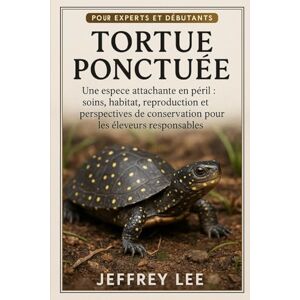 Lee TORTUE PONCTUÉE: Une espèce attachante en péril : soins, habitat, reproduction et perspectives de conservation pour les éleveurs responsables Lee TORTUE PONCTUÉE: Une espèce attachante en péril : soins, habitat, reproduction et perspectives de conservation pour les éleveurs responsables