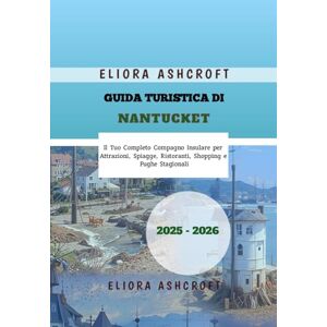 Ashcroft, Eliora Guida Turistica di Nantucket 2025-2026: Il Tuo Completo Compagno Insulare per Attrazioni, Spiagge, Ristoranti, Shopping e Fughe Stagionali Ashcroft, Eliora Guida Turistica di Nantucket 2025-2026: Il Tuo Completo Compagno Insulare per Attrazioni, Spiagge, Ristoranti, Shopping e Fughe Stagionali