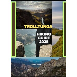 A. PAUL, LEAH TROLLTUNGA HIKING GUIDE 2025 (Generate an attractive descriptions for 2024: The Traveler's Guide to Unforgettable Adventures) A. PAUL, LEAH TROLLTUNGA HIKING GUIDE 2025 (Generate an attractive descriptions for 2024: The Traveler's Guide to Unforgettable Adventures)