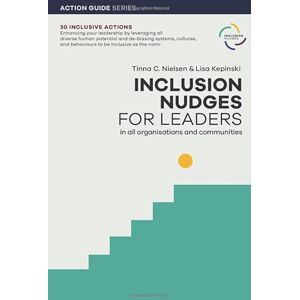 Nielsen, Tinna C. Inclusion Nudges for Leaders: Action Guide with 30 examples of behavioural designs Nielsen, Tinna C. Inclusion Nudges for Leaders: Action Guide with 30 examples of behavioural designs