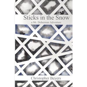 Beyers, Christopher Sticks in the Snow: A Mr. Doberman Adventure Beyers, Christopher Sticks in the Snow: A Mr. Doberman Adventure