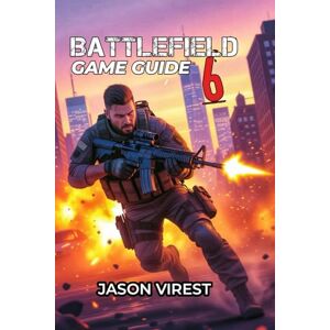 Virest, Jason BATTLEFIELD 6 GAME GUIDE: Master Every Class, Dominate The Maps, and Win Every Match Your Essential Strategy for New and Veteran Players Virest, Jason BATTLEFIELD 6 GAME GUIDE: Master Every Class, Dominate The Maps, and Win Every Match Your Essential Strategy for New and Veteran Players